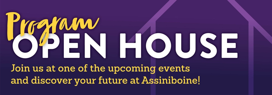 Program Open House. Join us at one of the upcoming events and discover your future at Assiniboine! White and yellow text on purple background.