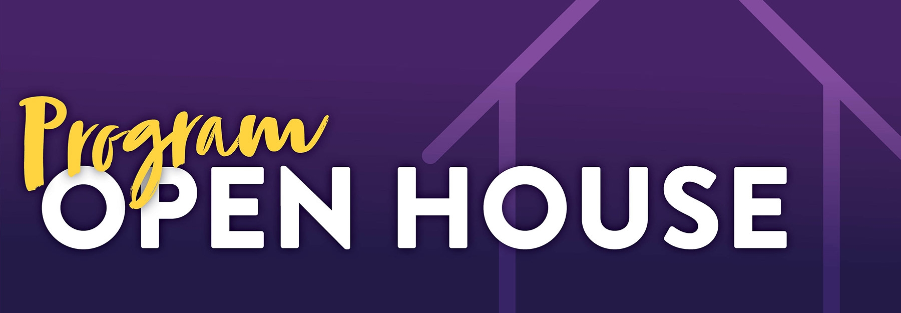 Program Open House. White and yellow text on purple background with the outline of a house.