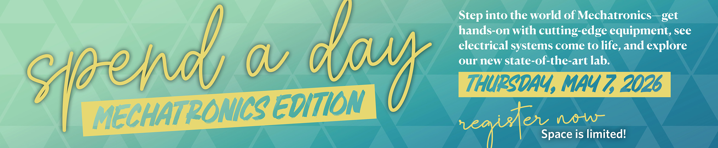 Spend a Day: Mechatronics Edition. Thursday, May 7, 2026. Register Now.