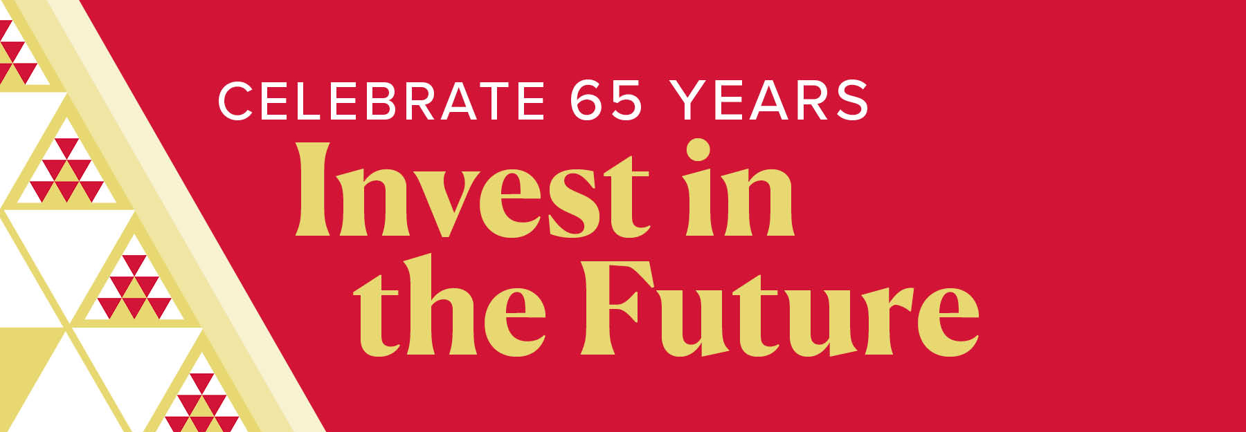 Celebrate 65 years. Invest in the Future.